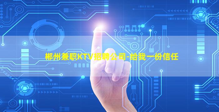 郴州兼职KTV招聘公司-给我一份信任